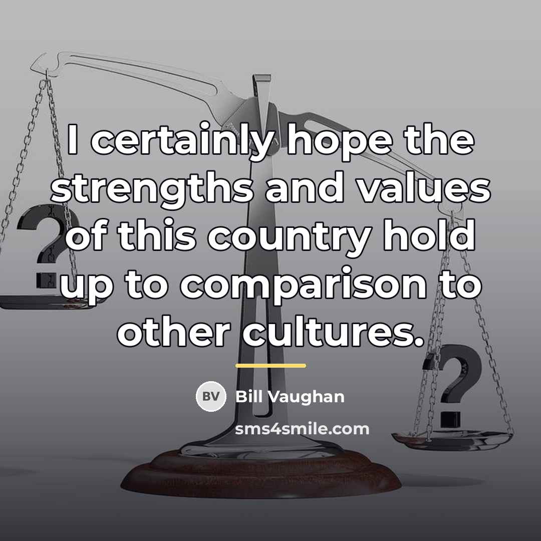 “I certainly hope the strengths and values of this country…” quote by Bill Vaughan