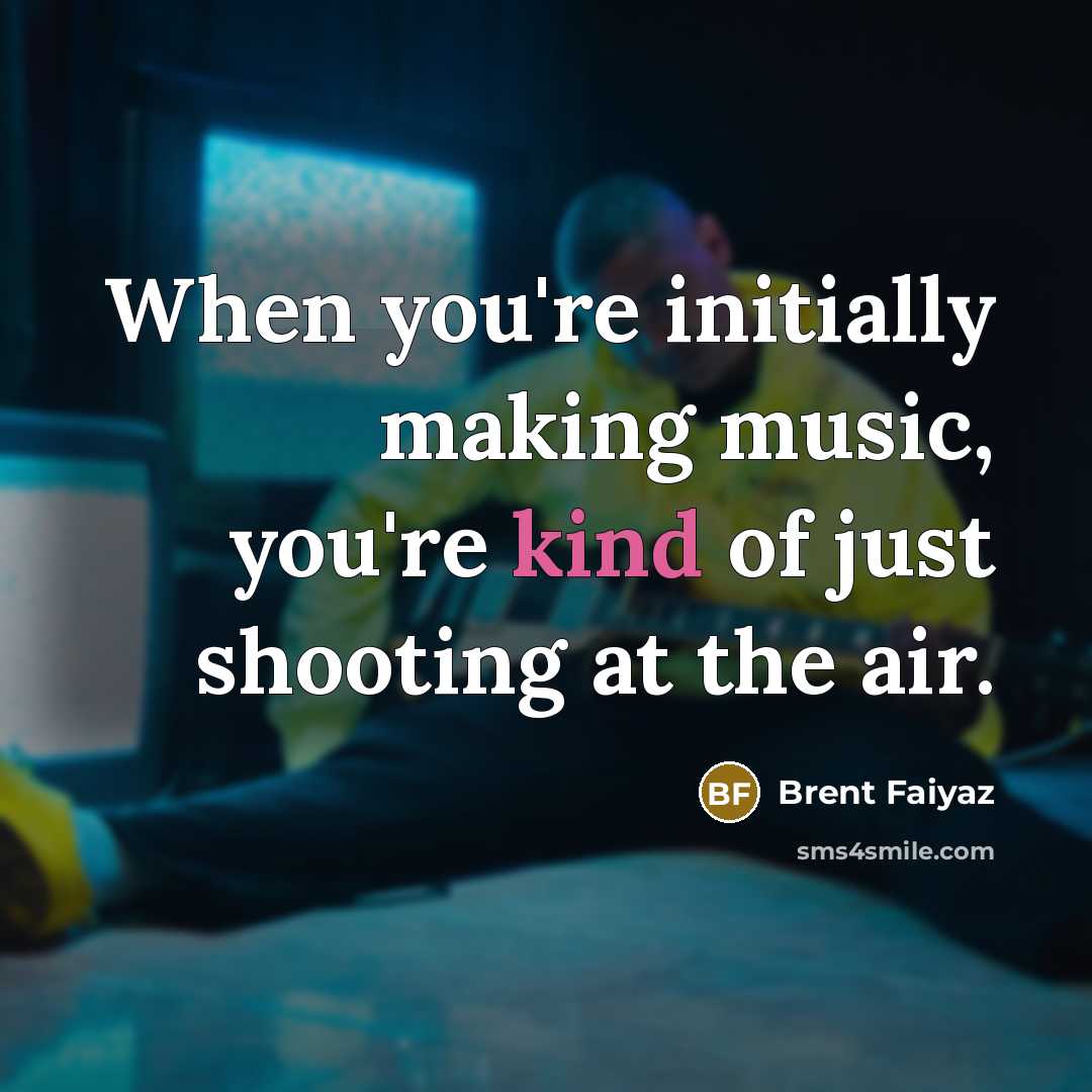 “When you're initially making music, you're kind of just shooting…” quote by Brent Faiyaz