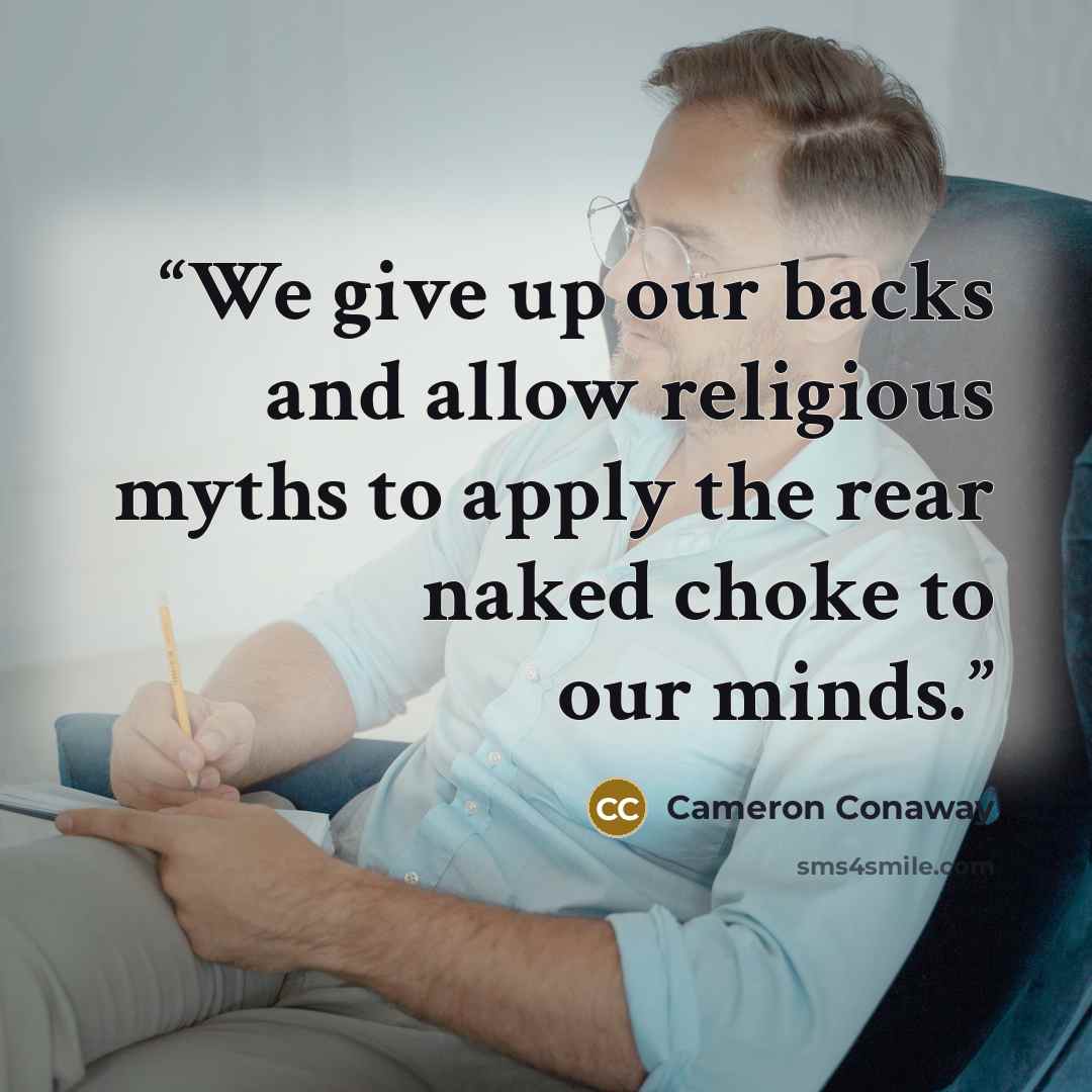 “We give up our backs and allow religious myths to apply the rear naked choke to our minds.” quote by Cameron Conaway