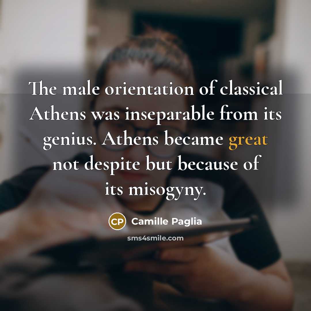 “The male orientation of classical Athens was inseparable from its…” quote by Camille Paglia