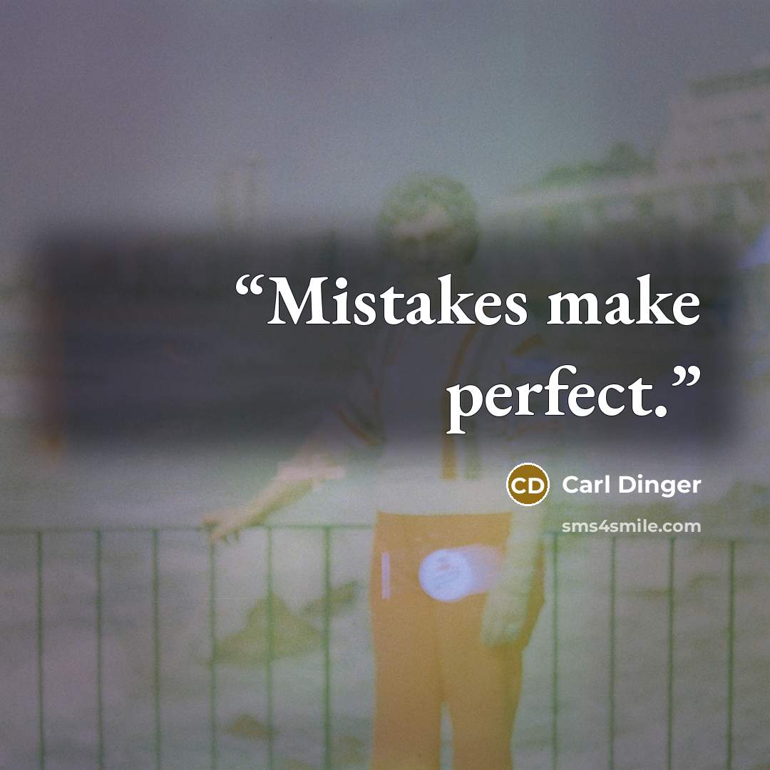 “Mistakes make perfect.” quote by Carl Dinger