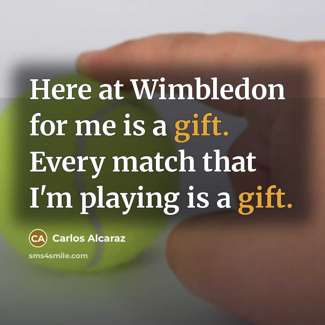 “Here at Wimbledon for me is a gift. Every match…” quote by Carlos Alcaraz