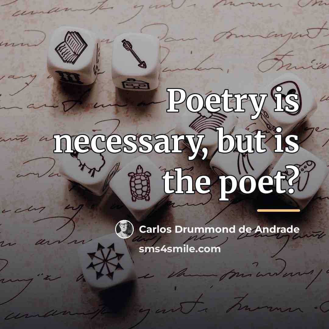“Poetry is necessary, but is the poet?…” quote by Carlos Drummond de Andrade