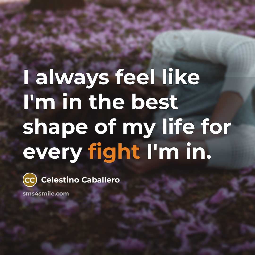 “I always feel like I'm in the best shape of…” quote by Celestino Caballero