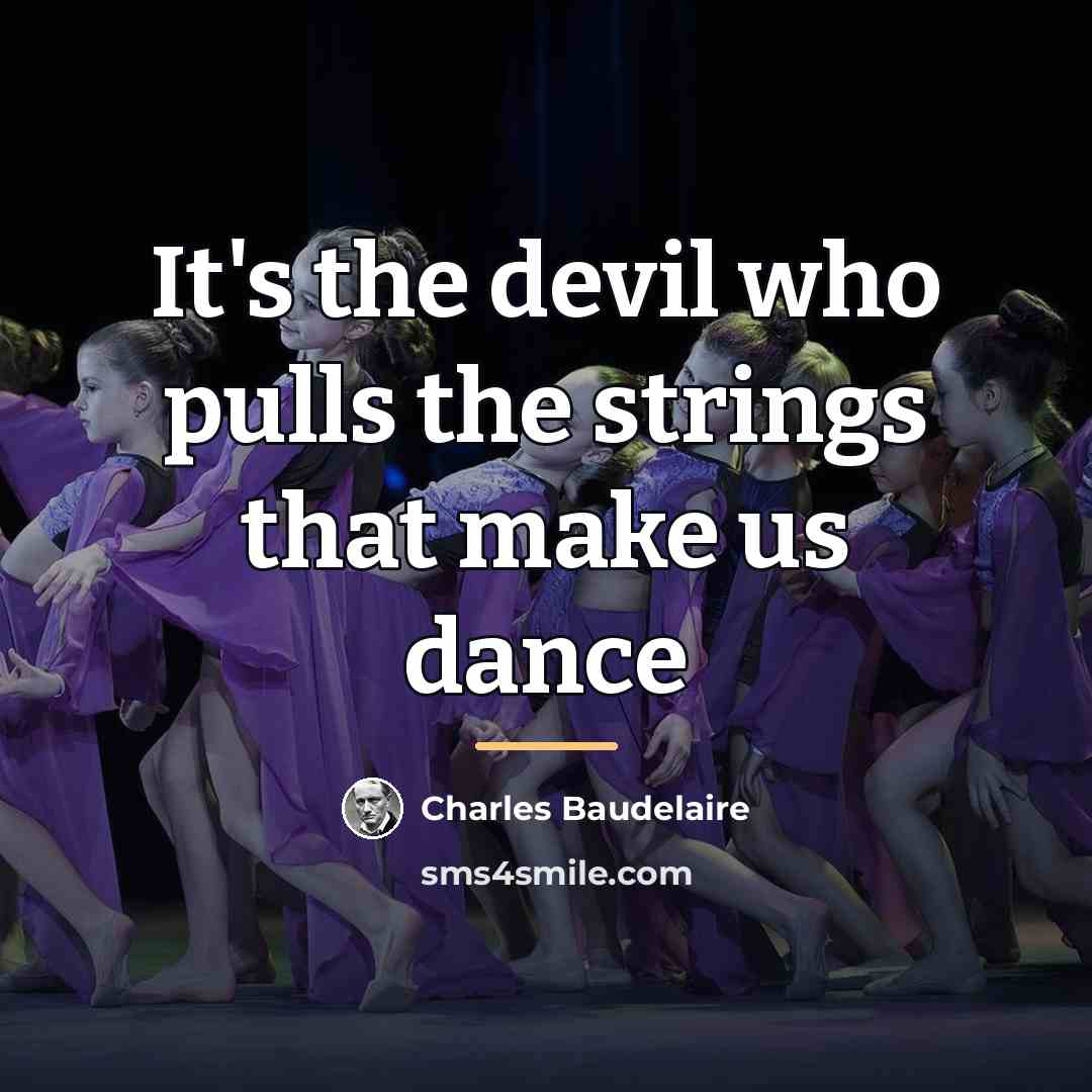 “It's the devil who pulls the strings that make us…” quote by Charles Baudelaire