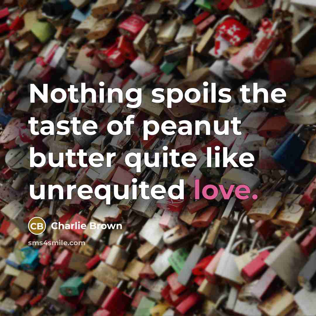 “Nothing spoils the taste of peanut butter quite like unrequited…” quote by Charlie Brown