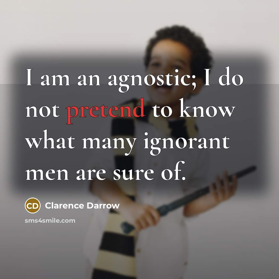 “I am an agnostic; I do not pretend to know…” quote by Clarence Darrow