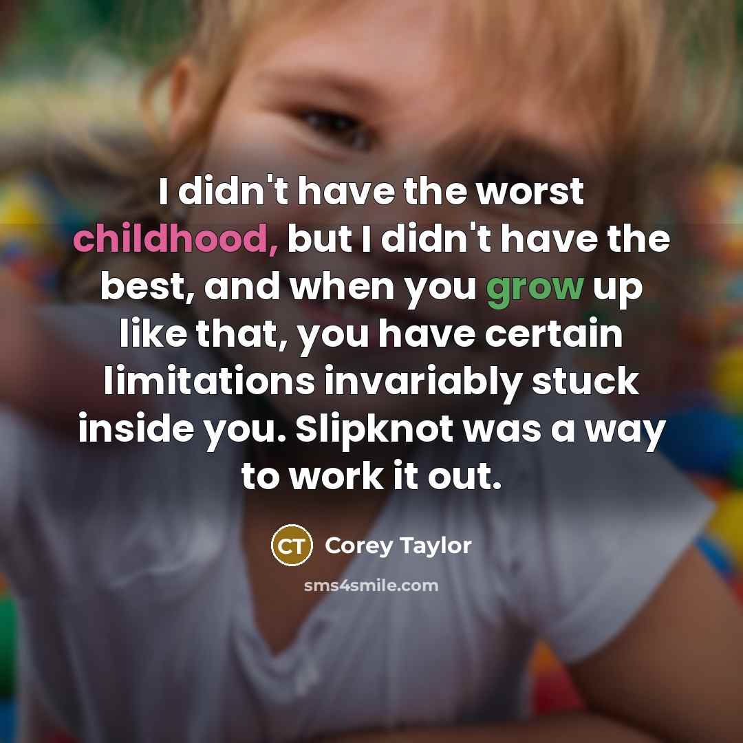 “I didn't have the worst childhood, but I didn't have…” quote by Corey Taylor