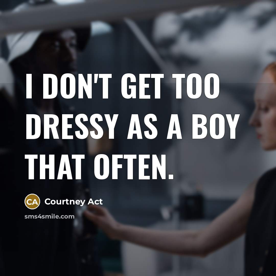 “I don't get too dressy as a boy that often.…” quote by Courtney Act