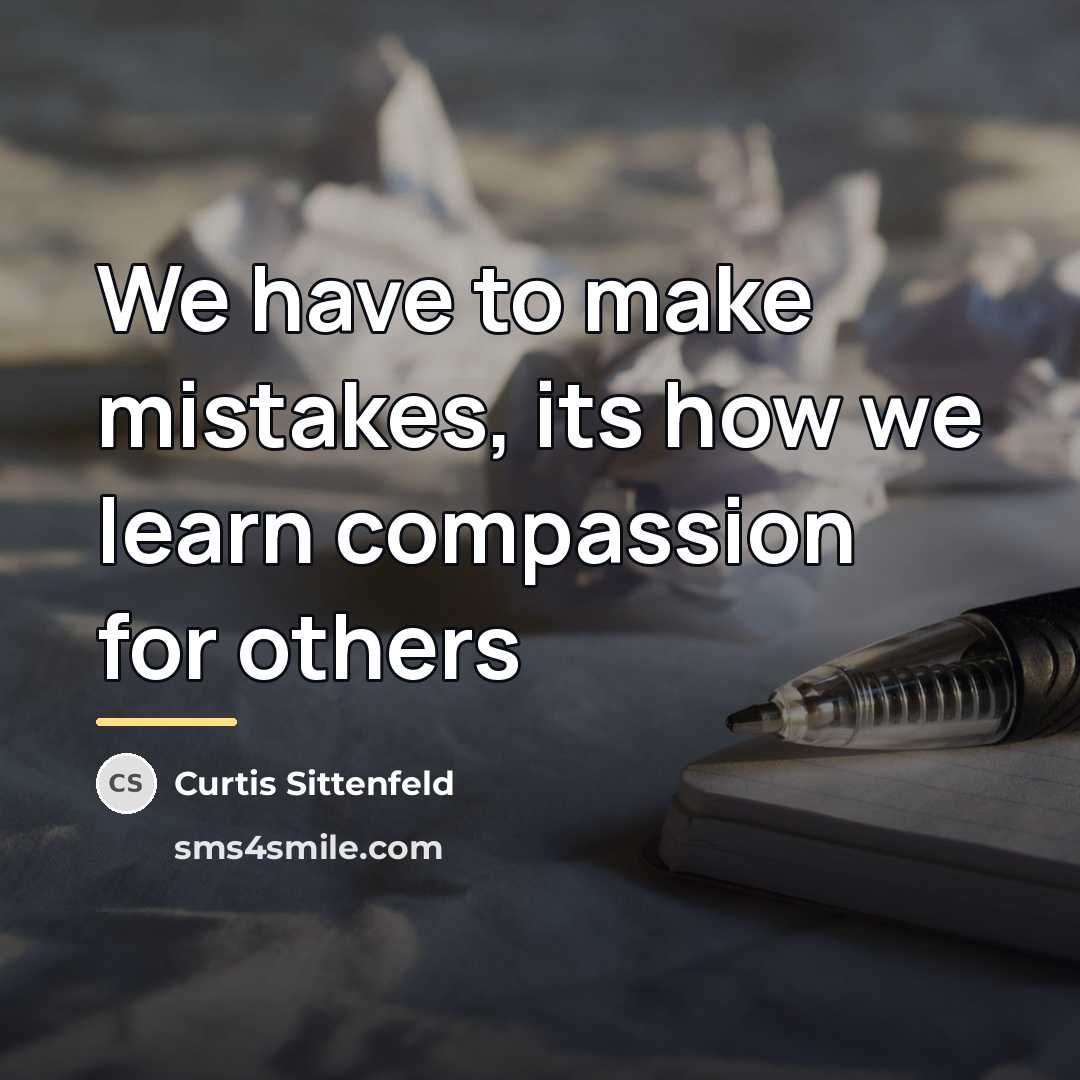 “We have to make mistakes, its how we learn compassion…” quote by Curtis Sittenfeld