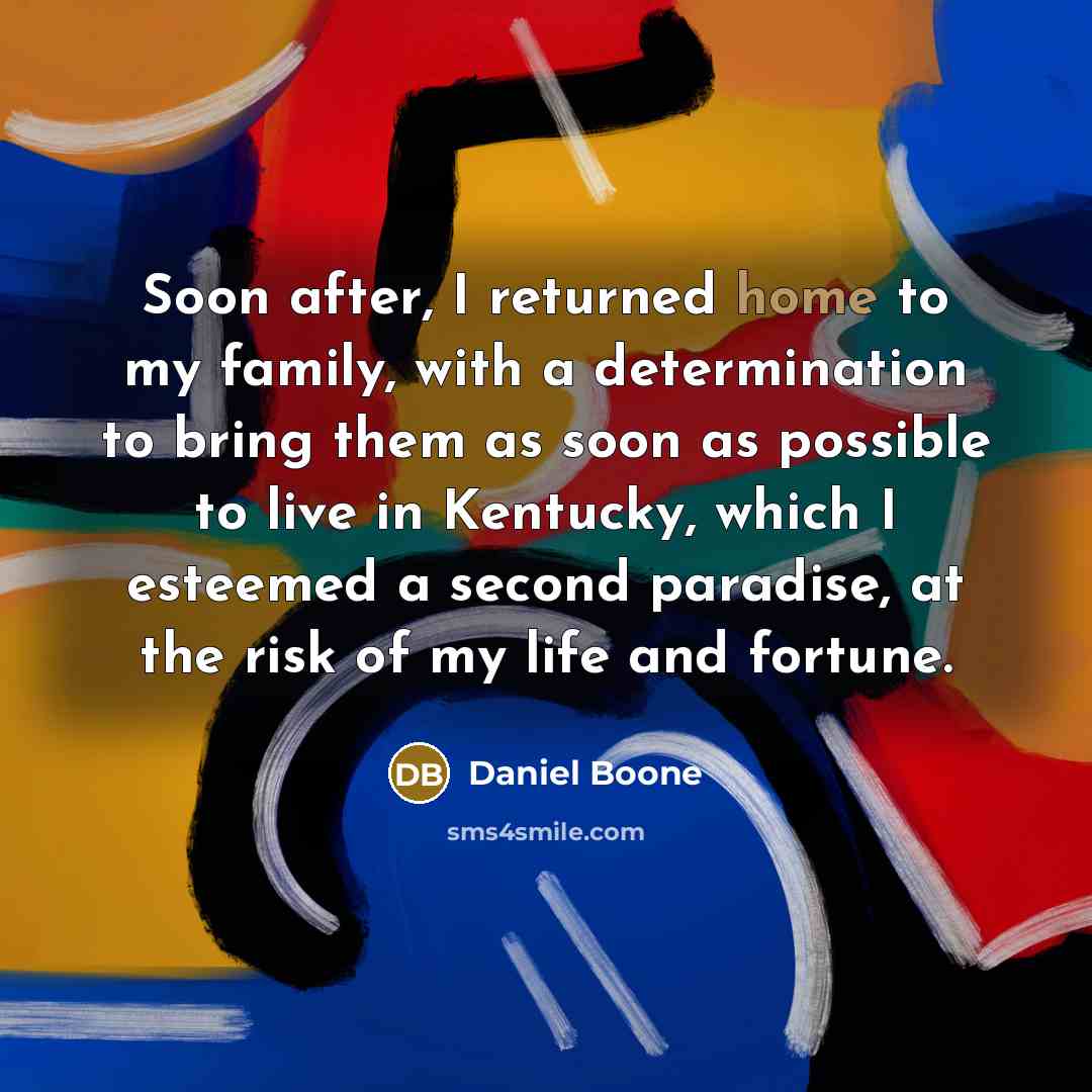 “Soon after, I returned home to my family, with a…” quote by Daniel Boone