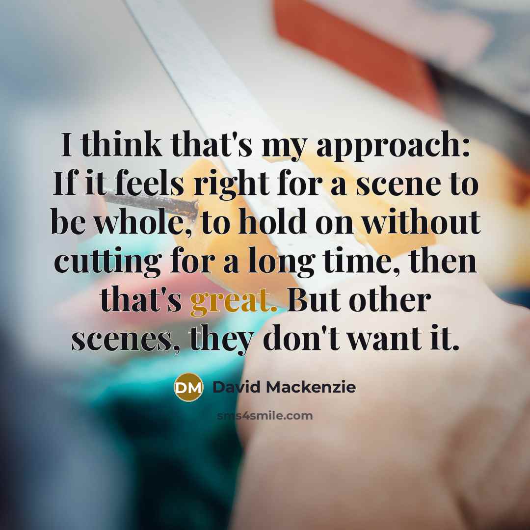 “I think that's my approach: If it feels right for…” quote by David Mackenzie