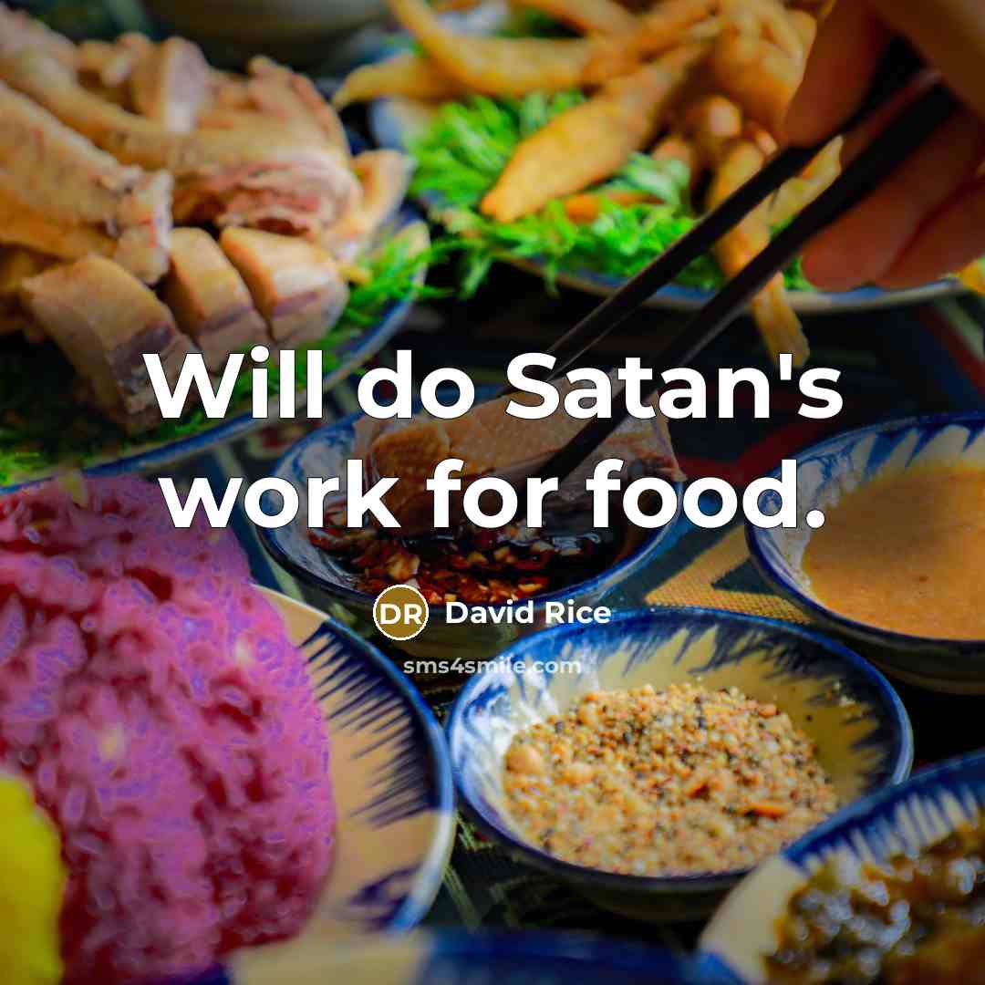 “Will do Satan's work for food.…” quote by David Rice