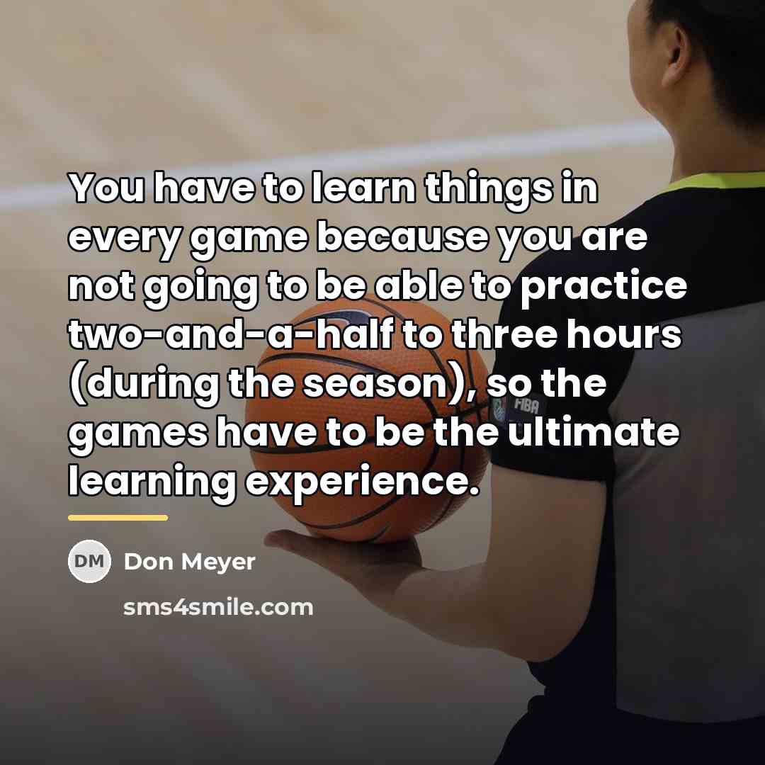 “You have to learn things in every game because you…” quote by Don Meyer