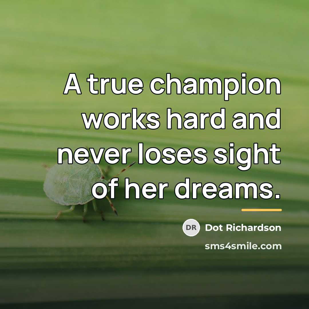 “A true champion works hard and never loses sight of…” quote by Dot Richardson