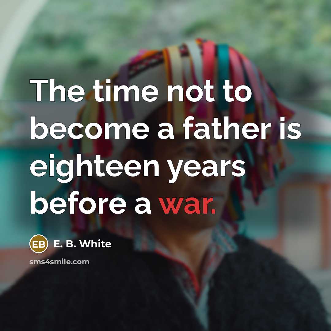 “The time not to become a father is eighteen years…” quote by E. B. White