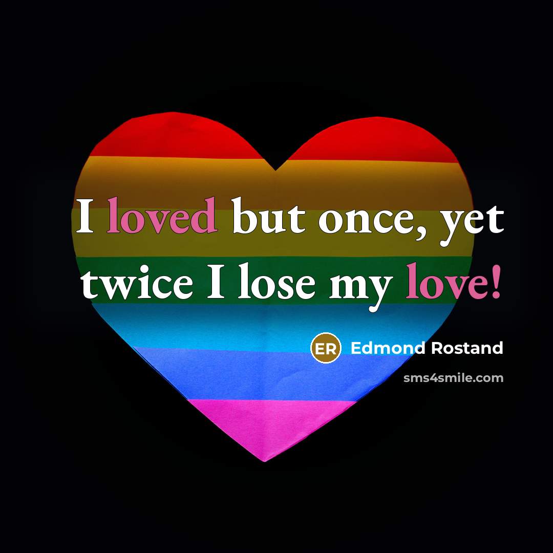 “I loved but once, yet twice I lose my love!…” quote by Edmond Rostand