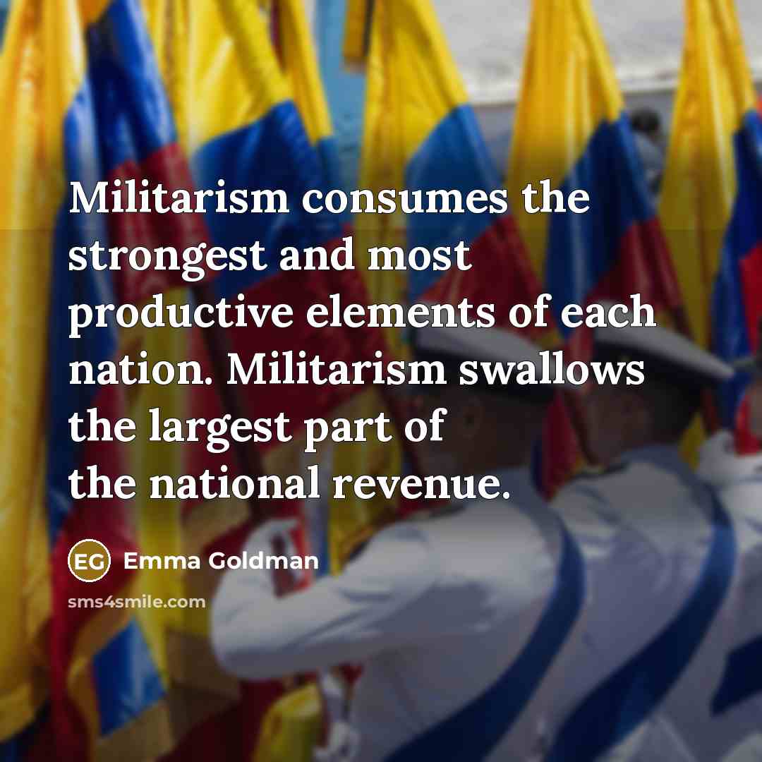 “Militarism consumes the strongest and most productive elements of each…” quote by Emma Goldman