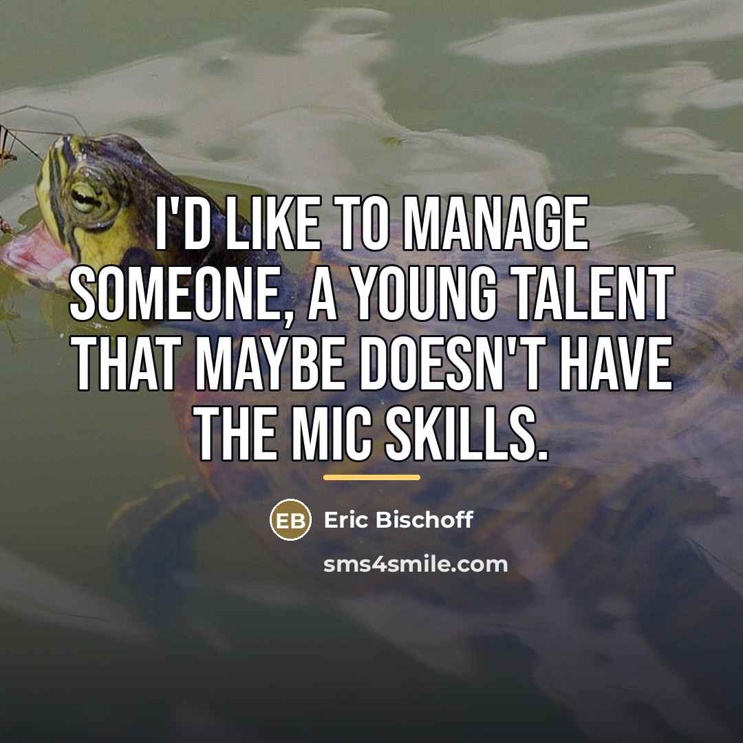 “I'd like to manage someone, a young talent that maybe…” quote by Eric Bischoff