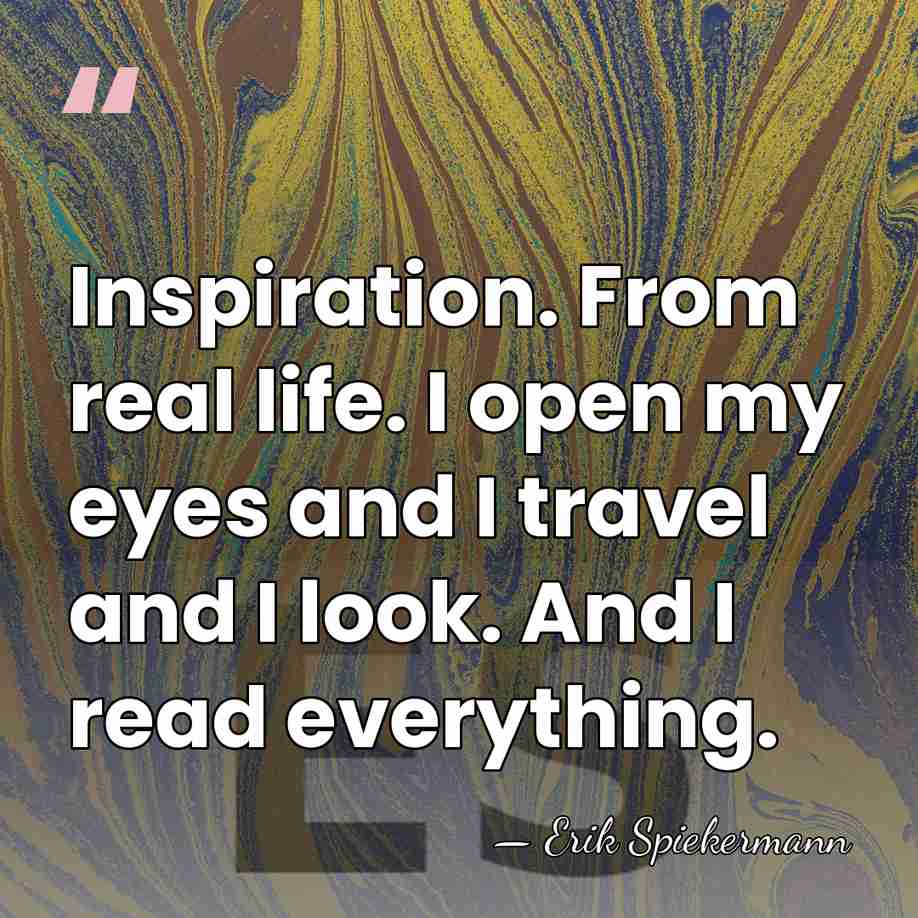Inspiration. From real life. I open my eyes and I travel and&hellip; - Erik Spiekermann