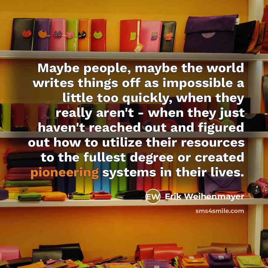 “Maybe people, maybe the world writes things off as impossible…” quote by Erik Weihenmayer