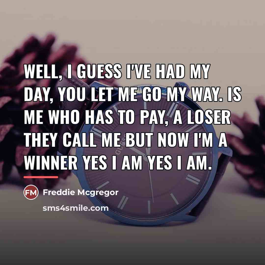 “Well, I guess I've had my day, you let me…” quote by Freddie Mcgregor