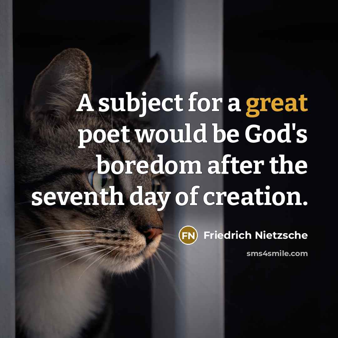 “A subject for a great poet would be God's boredom…” quote by Friedrich Nietzsche