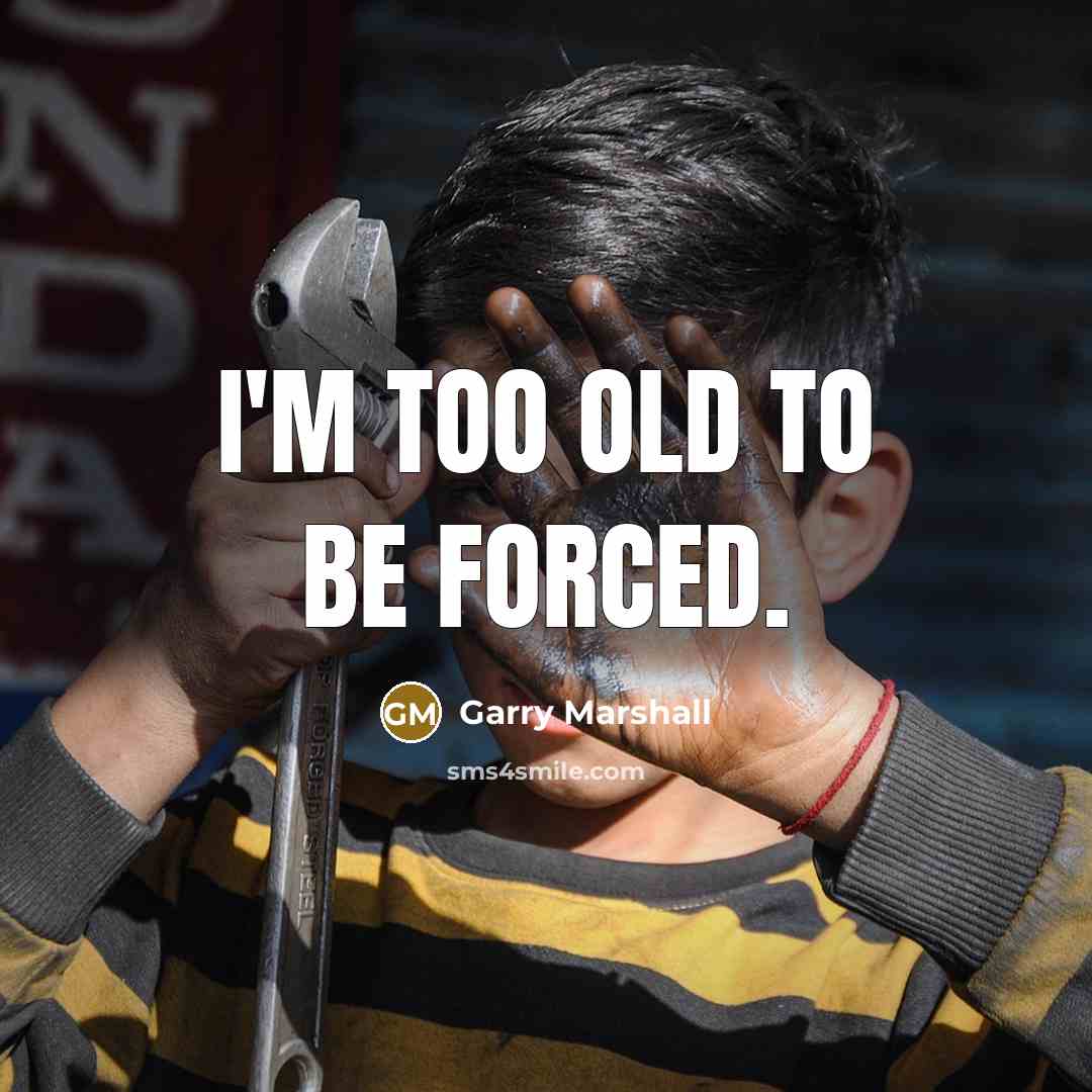 “I'm too old to be forced.…” quote by Garry Marshall