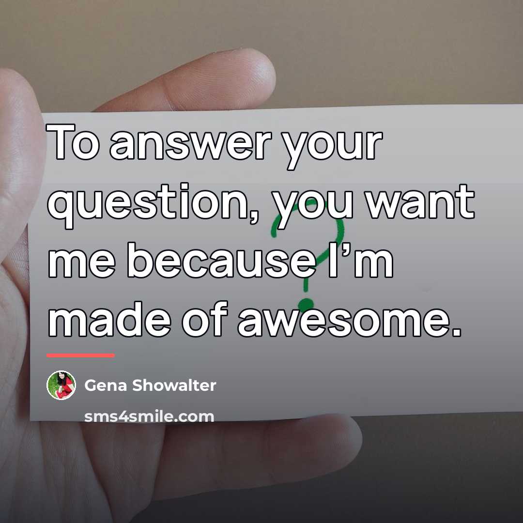 “To answer your question, you want me because I'm made…” quote by Gena Showalter