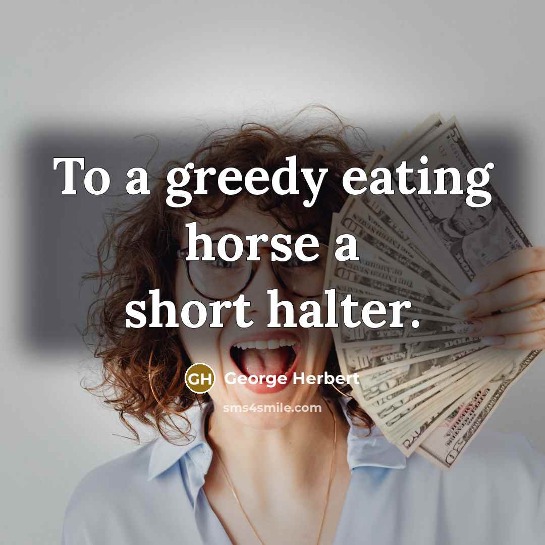 “To a greedy eating horse a short halter.…” quote by George Herbert