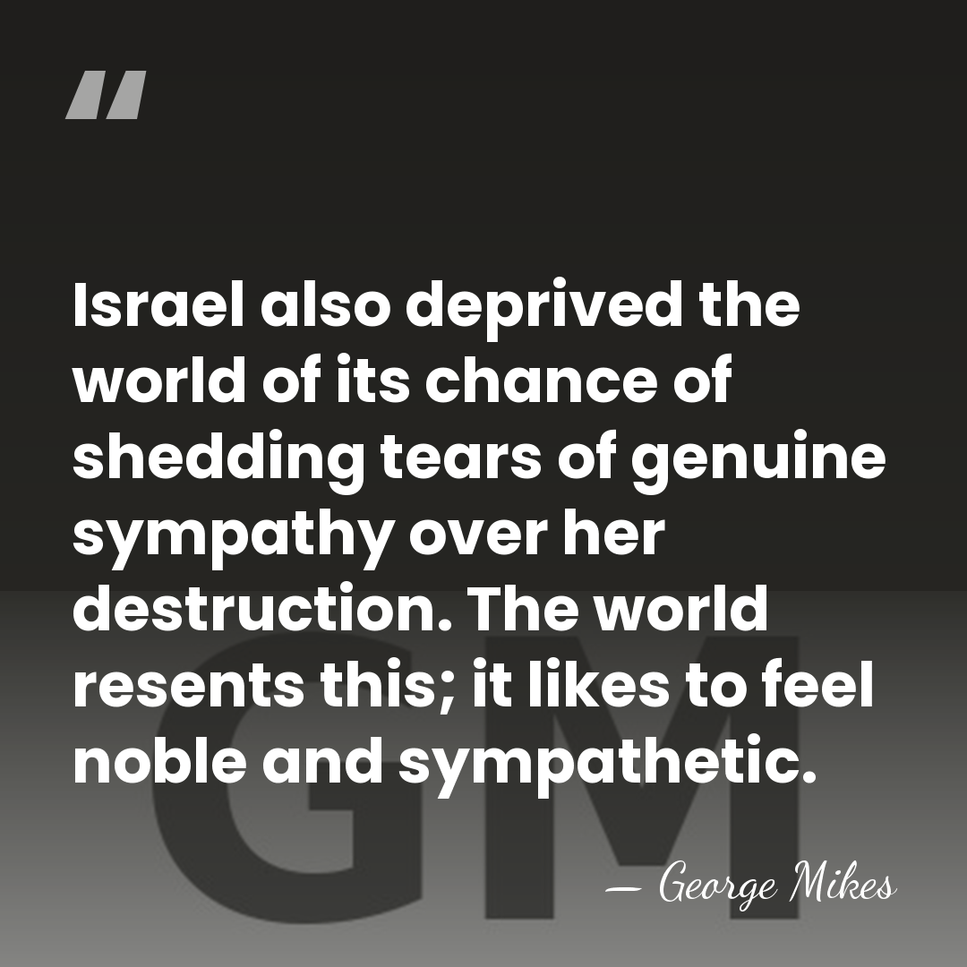 Israel also deprived the world of its chance of shedding tears of&hellip; - George Mikes