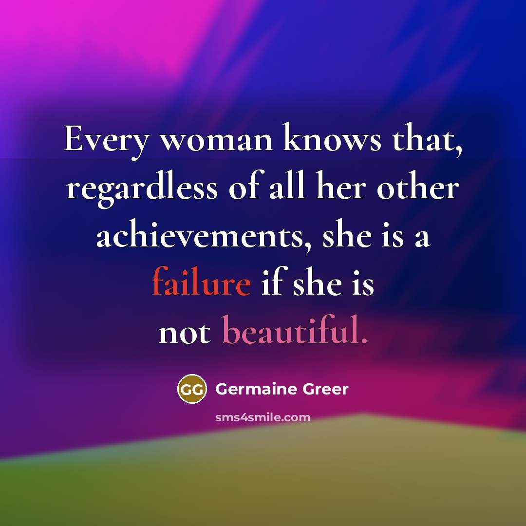 “Every woman knows that, regardless of all her other achievements,…” quote by Germaine Greer