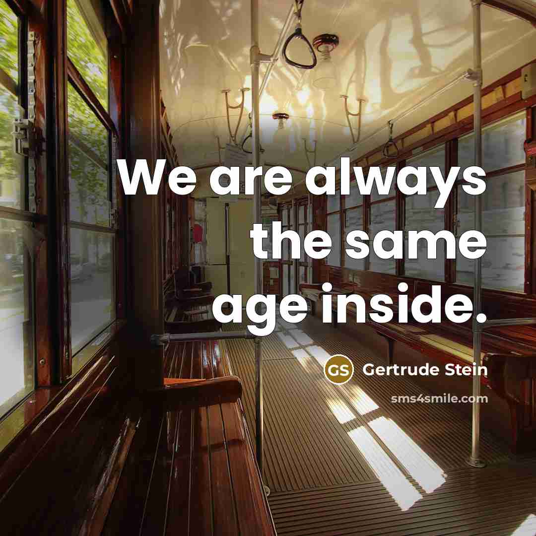 “We are always the same age inside.…” quote by Gertrude Stein