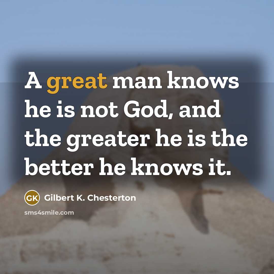 “A great man knows he is not God, and the…” quote by Gilbert K. Chesterton