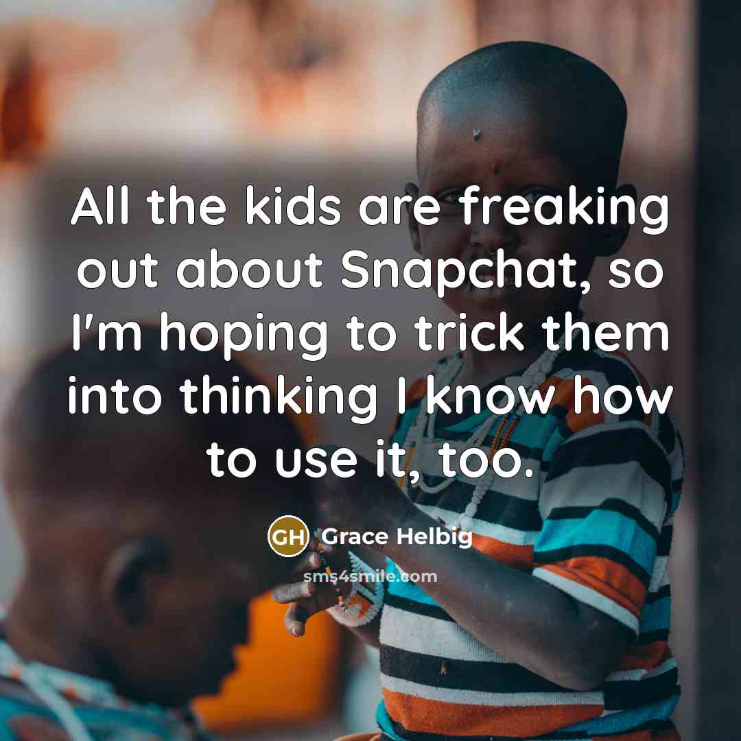 “All the kids are freaking out about Snapchat, so I'm…” quote by Grace Helbig