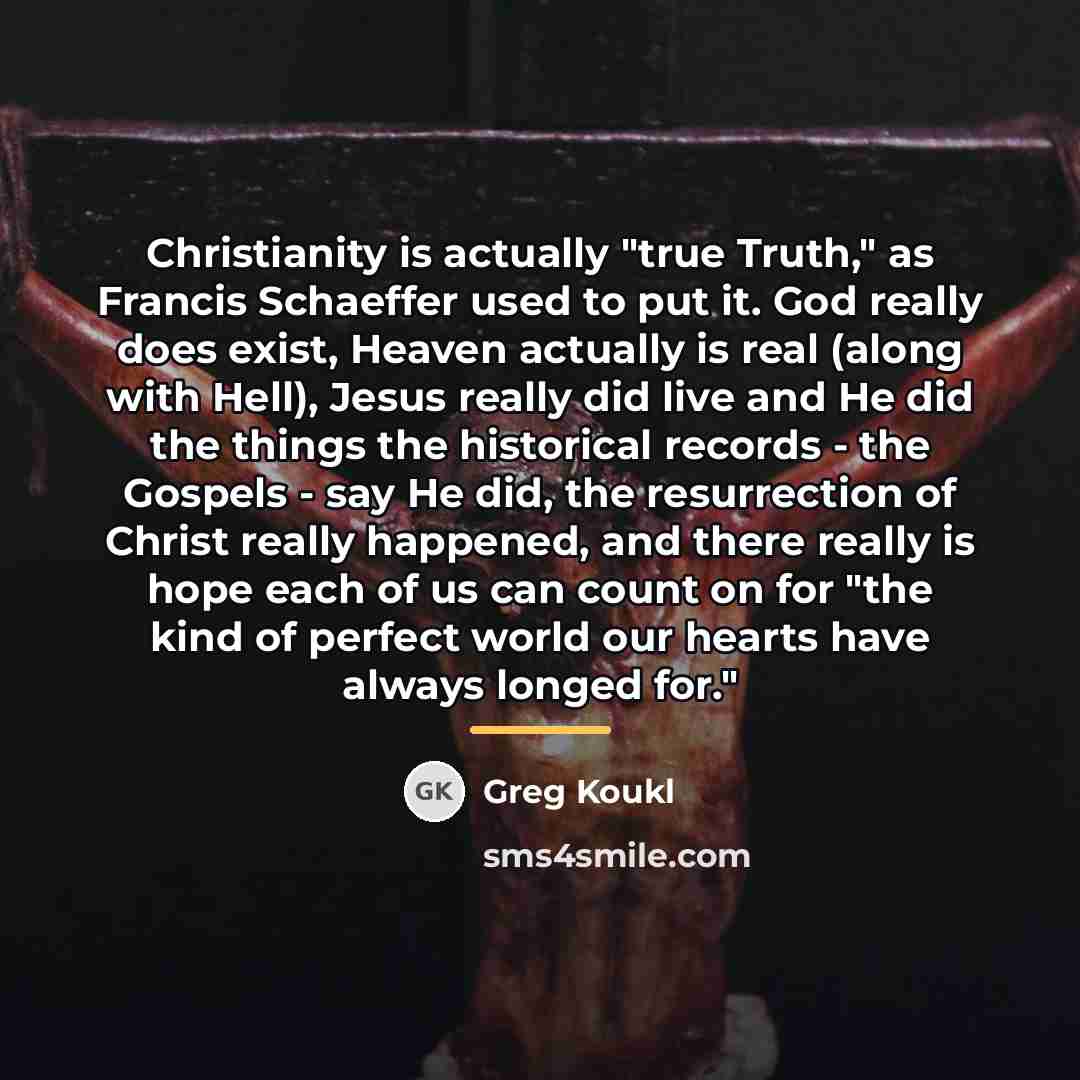 “Christianity is actually "true Truth," as Francis Schaeffer used to…” quote by Greg Koukl
