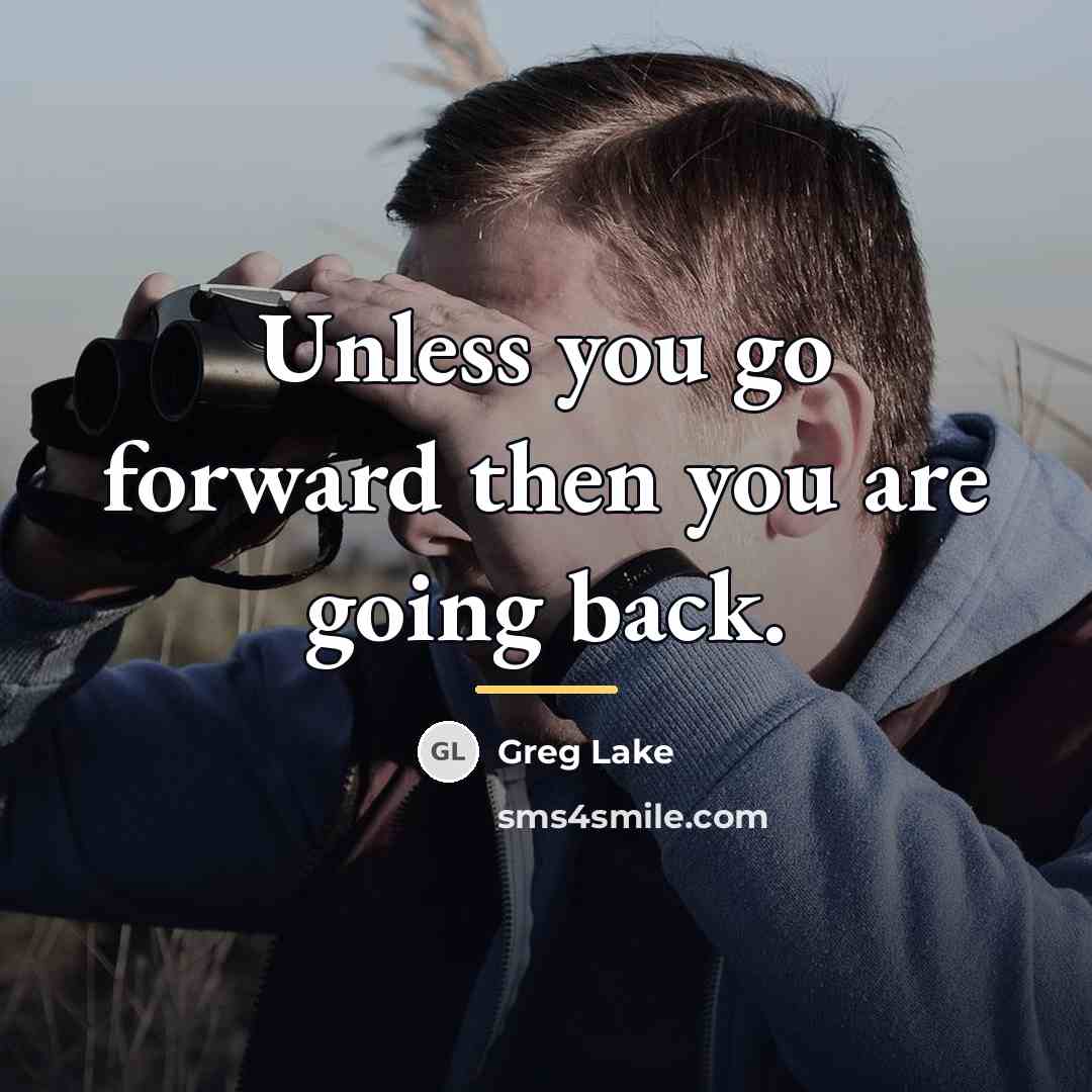 “Unless you go forward then you are going back.…” quote by Greg Lake