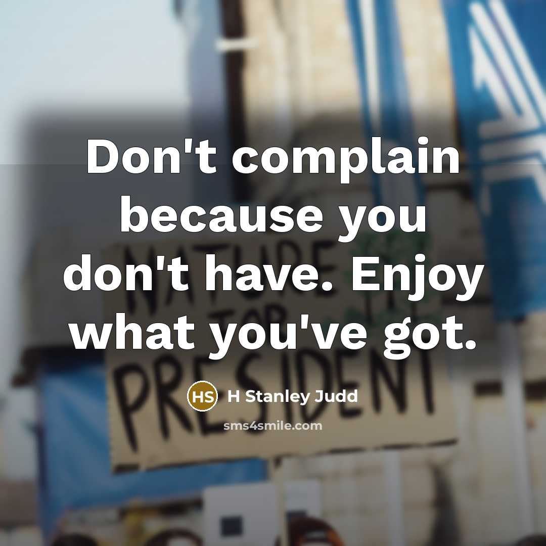 “Don't complain because you don't have. Enjoy what you've got.…” quote by H Stanley Judd