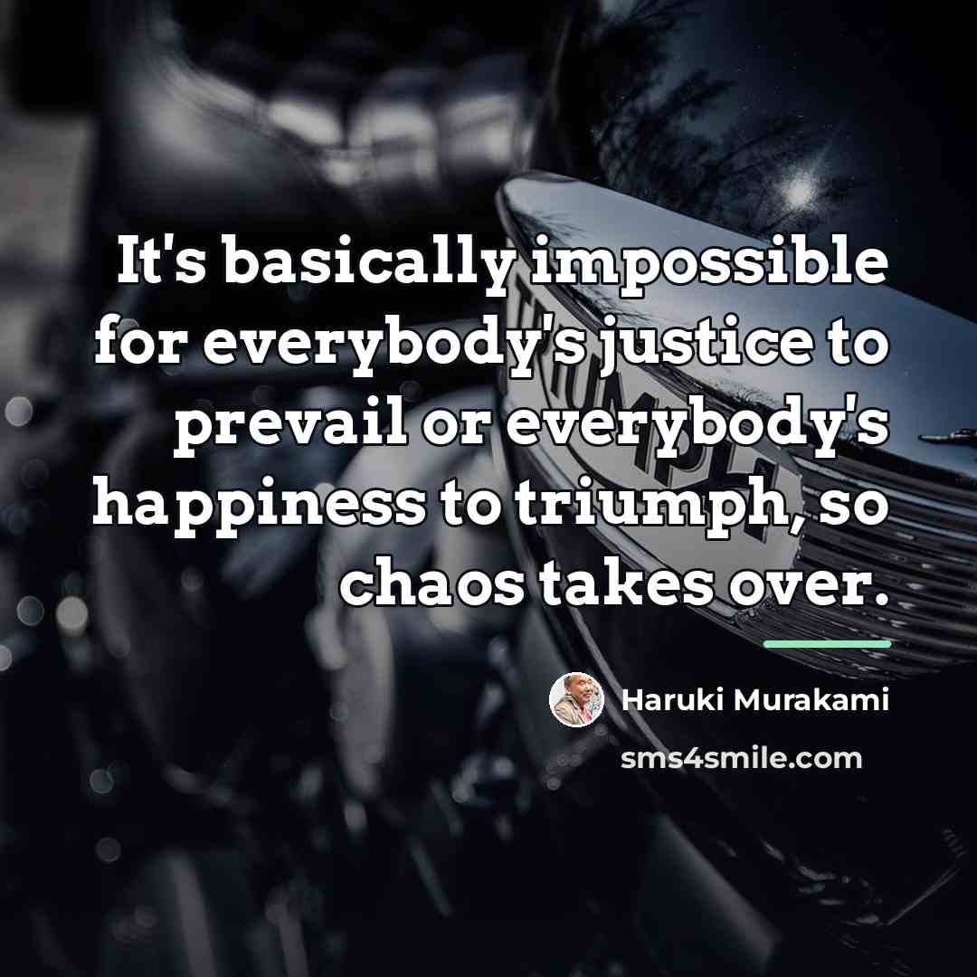 “It's basically impossible for everybody's justice to prevail or everybody's…” quote by Haruki Murakami