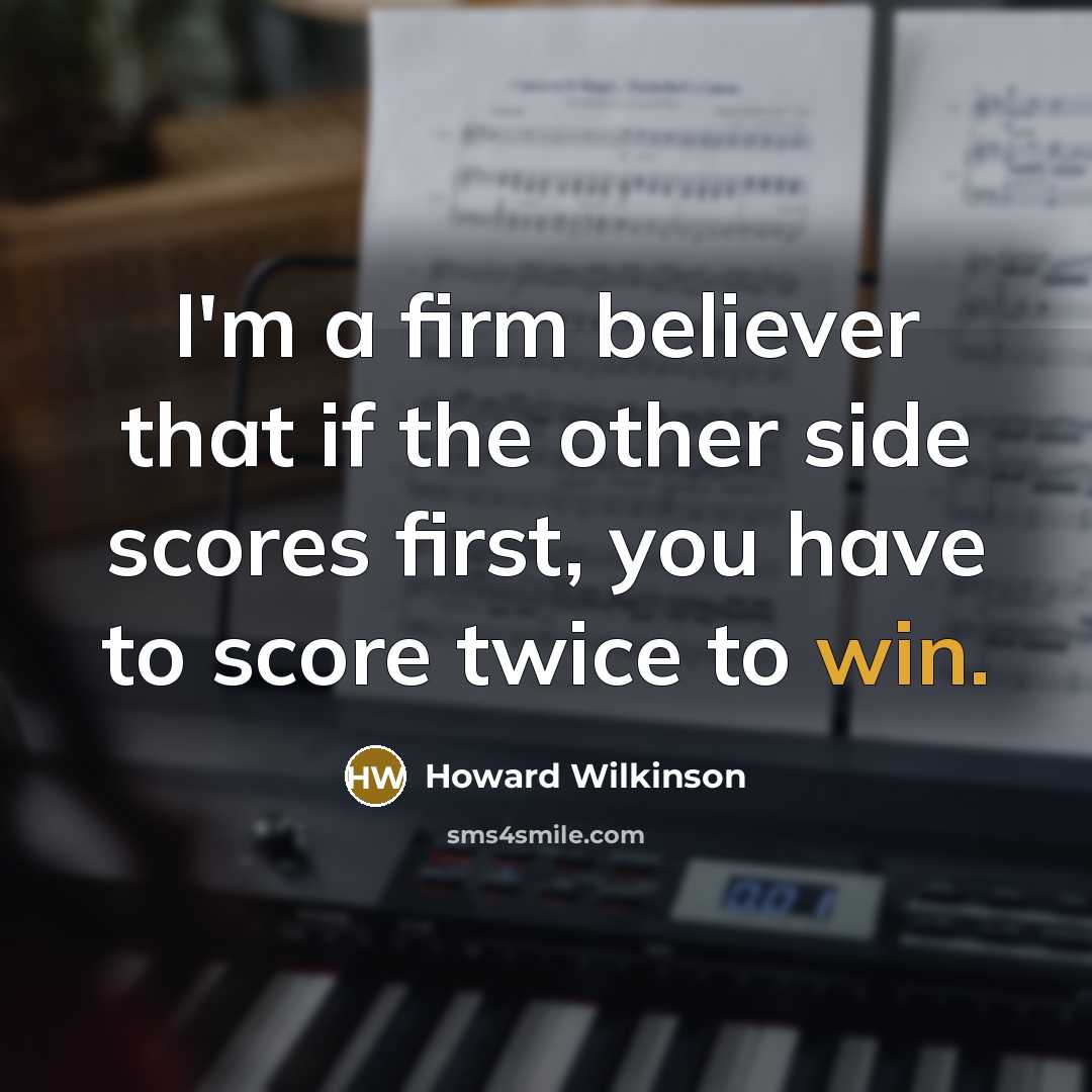 “I'm a firm believer that if the other side scores…” quote by Howard Wilkinson
