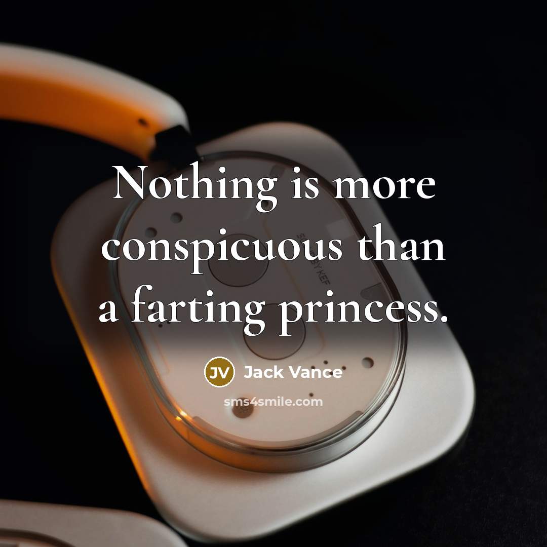 “Nothing is more conspicuous than a farting princess.…” quote by Jack Vance
