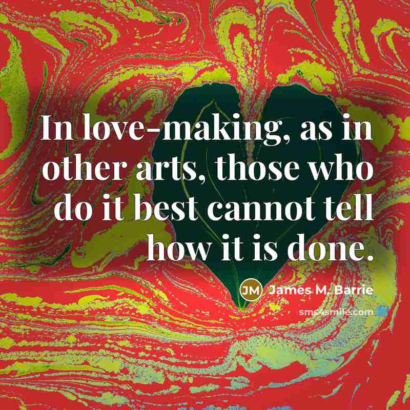 “In love-making, as in other arts, those who do it…” quote by James M. Barrie