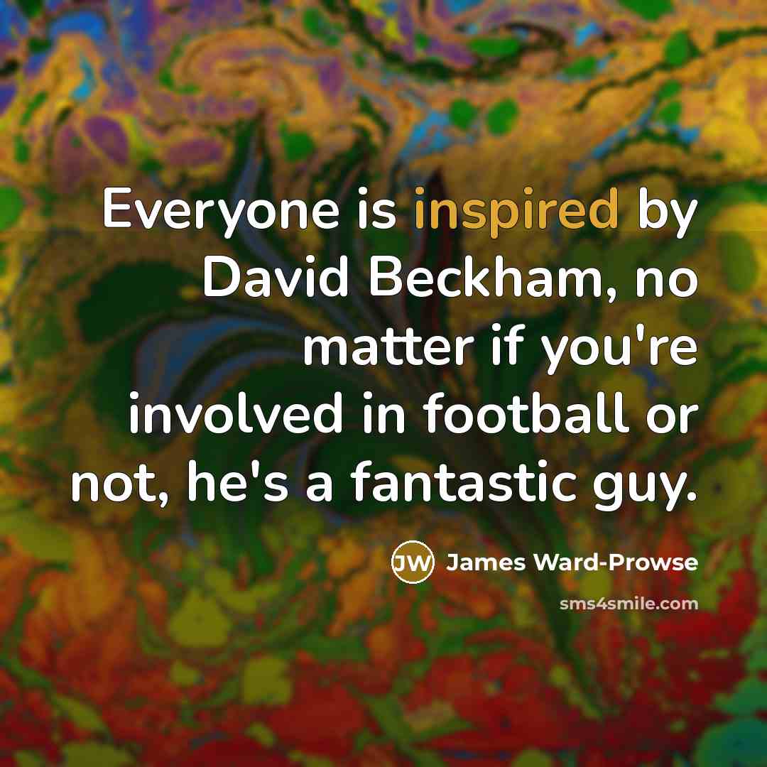 “Everyone is inspired by David Beckham, no matter if you're…” quote by James Ward-Prowse
