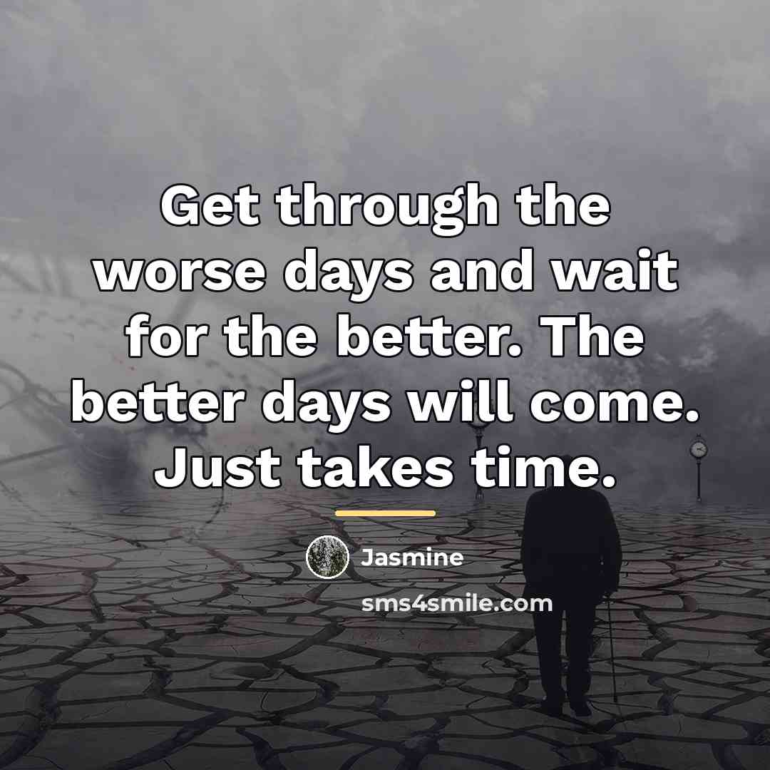 “Get through the worse days and wait for the better.…” quote by Jasmine
