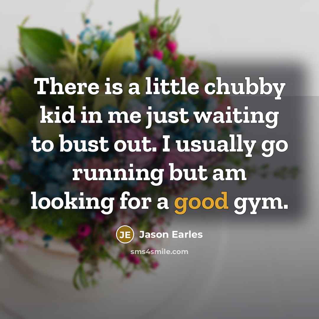 “There is a little chubby kid in me just waiting…” quote by Jason Earles