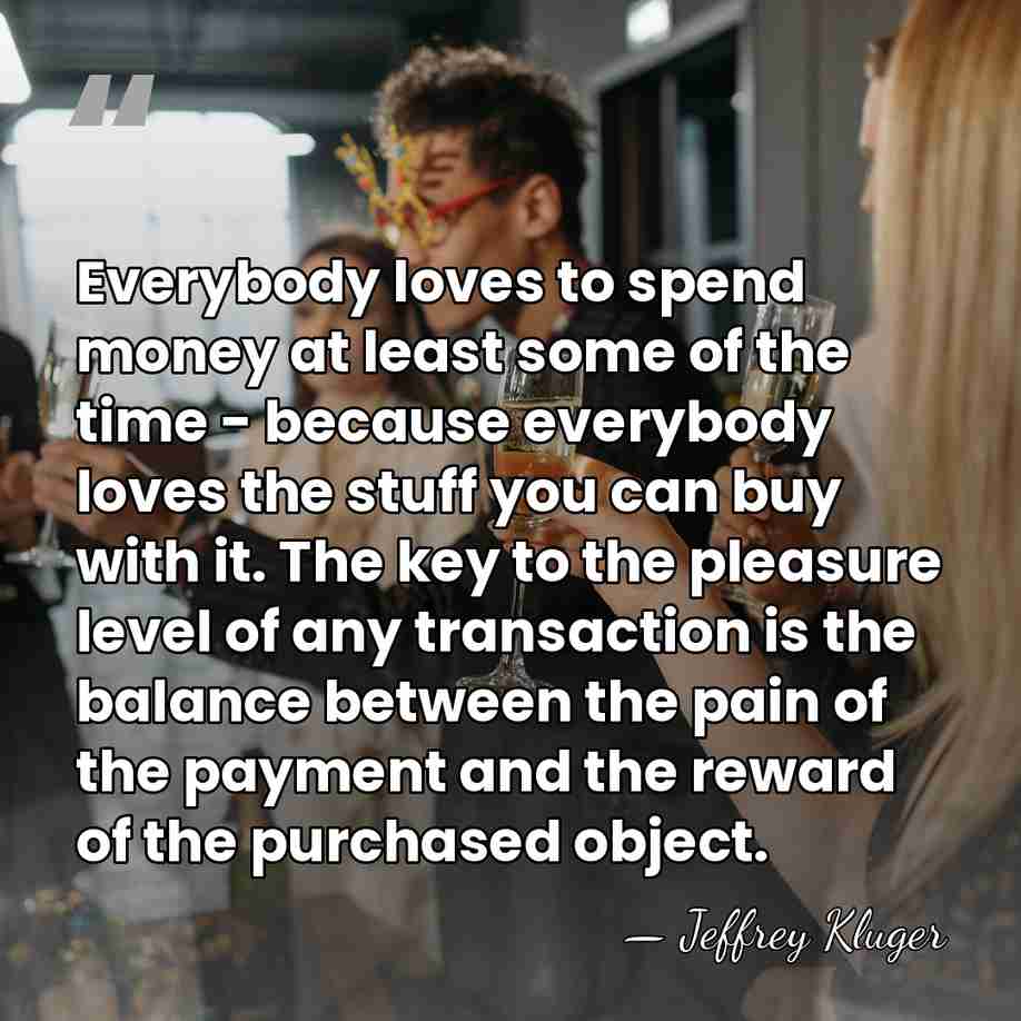 Everybody loves to spend money at least some of the time -&hellip; - Jeffrey Kluger