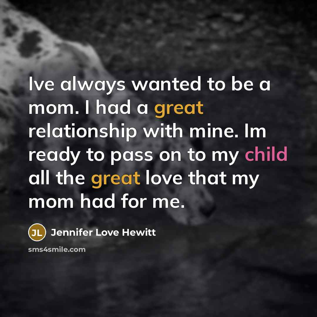 “Ive always wanted to be a mom. I had a…” quote by Jennifer Love Hewitt