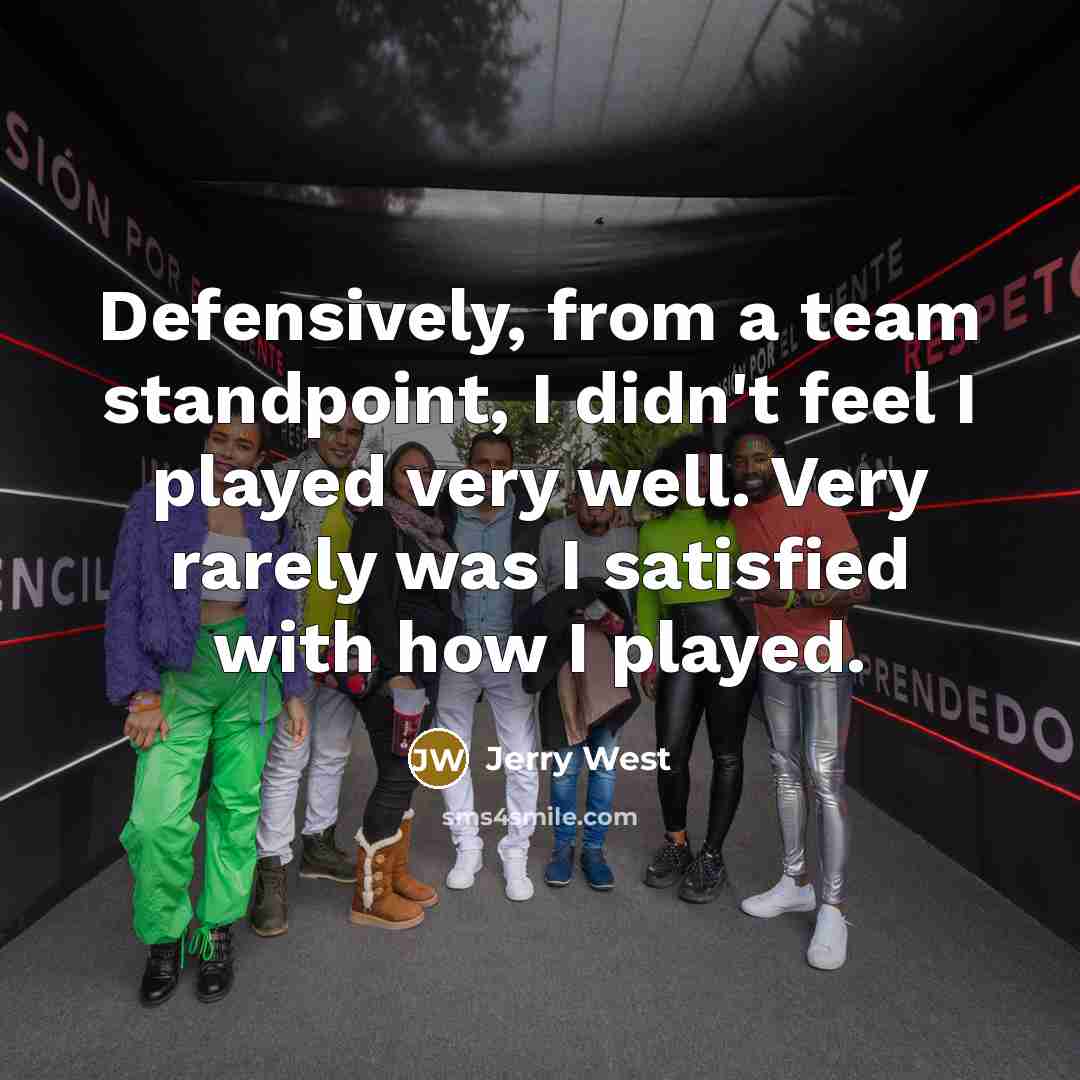“Defensively, from a team standpoint, I didn't feel I played…” quote by Jerry West