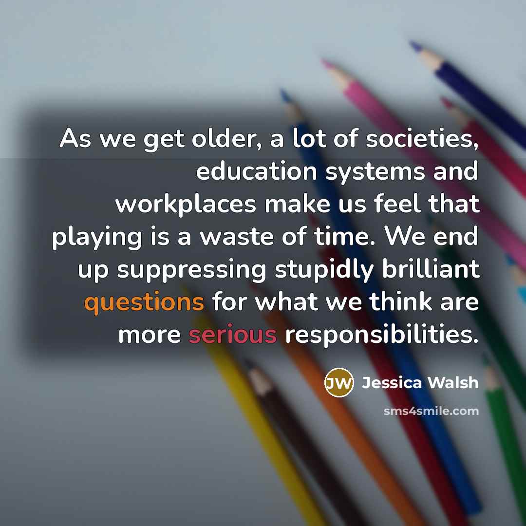 “As we get older, a lot of societies, education systems…” quote by Jessica Walsh