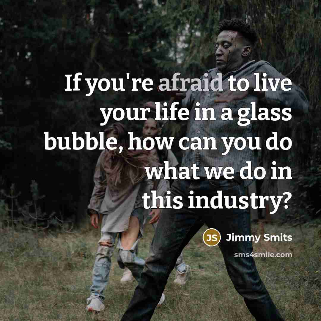 “If you're afraid to live your life in a glass bubble, how can you do what we do in this industry?” quote by Jimmy Smits